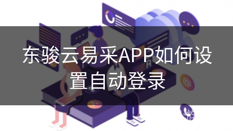 东骏云易采APP如何设置自动登录