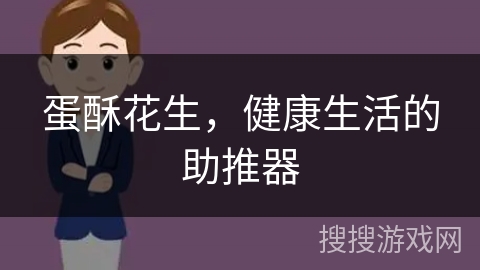 蛋酥花生，健康生活的助推器