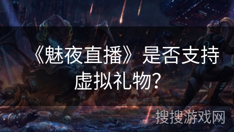 《魅夜直播》是否支持虚拟礼物？