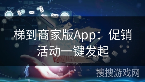梯到商家版App：促销活动一键发起