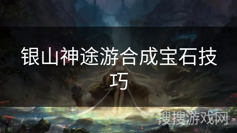 银山神途游合成宝石技巧