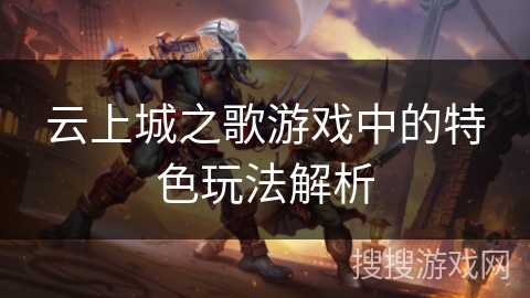 云上城之歌游戏中的特色玩法解析