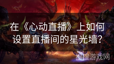 在《心动直播》上如何设置直播间的星光墙？