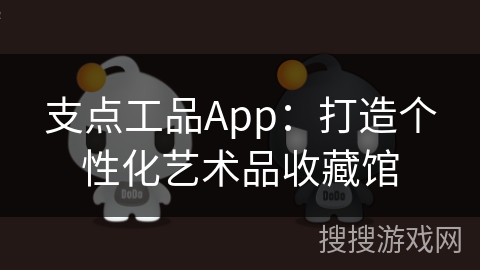 支点工品App：打造个性化艺术品收藏馆