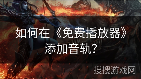 如何在《免费播放器》添加音轨？