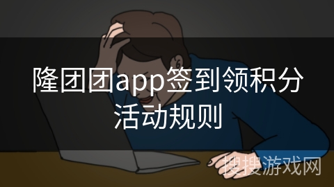 隆团团app签到领积分活动规则