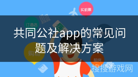 共同公社app的常见问题及解决方案