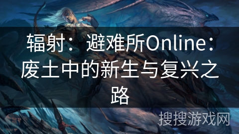 辐射：避难所Online：废土中的新生与复兴之路