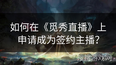 如何在《觅秀直播》上申请成为签约主播？