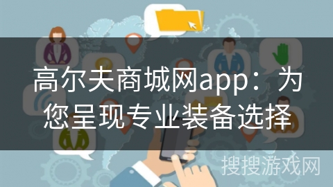高尔夫商城网app:为您呈现专业装备选择