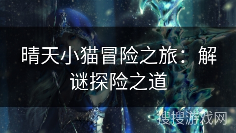 晴天小猫冒险之旅：解谜探险之道