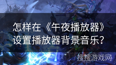 怎样在《午夜播放器》设置播放器背景音乐？