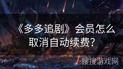 《多多追剧》会员怎么取消自动续费？