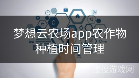 梦想云农场app农作物种植时间管理