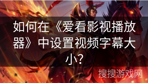 如何在《爱看影视播放器》中设置视频字幕大小？