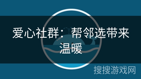 爱心社群：帮邻选带来温暖