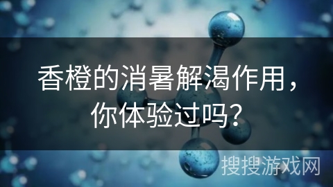 香橙的消暑解渴作用，你体验过吗？