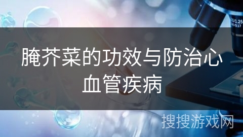 腌芥菜的功效与防治心血管疾病