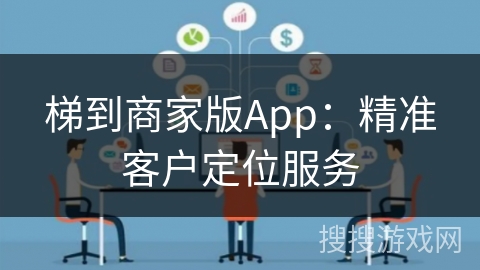 梯到商家版App：精准客户定位服务