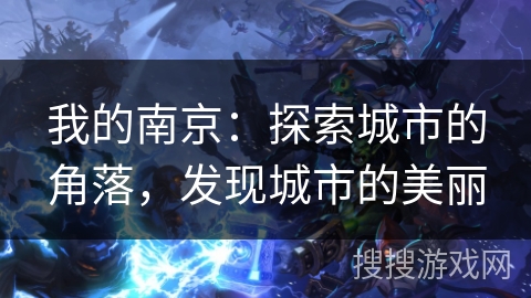 我的南京：探索城市的角落，发现城市的美丽