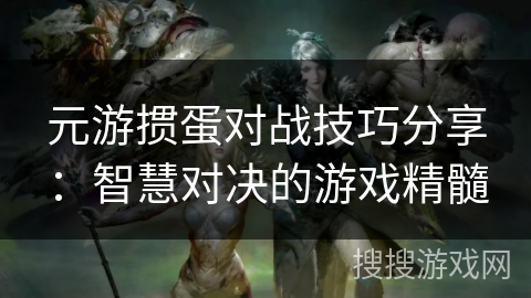 元游掼蛋对战技巧分享:智慧对决的游戏精髓 元游掼蛋对战技巧分享:智慧对决的游戏精髓