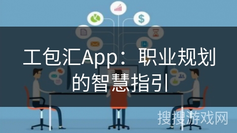 工包汇App：职业规划的智慧指引