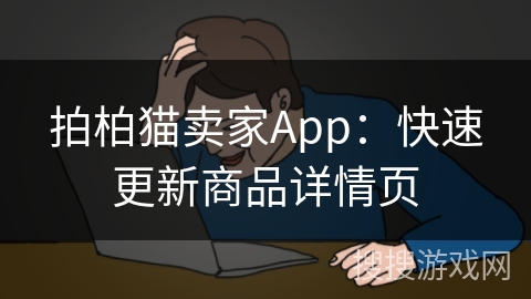 拍柏猫卖家App：快速更新商品详情页