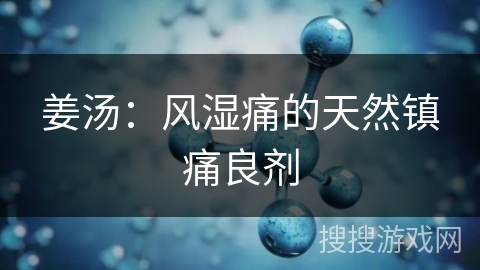 姜汤：风湿痛的天然镇痛良剂