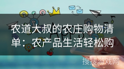农道大叔的农庄购物清单：农产品生活轻松购