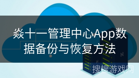 焱十一管理中心App数据备份与恢复方法