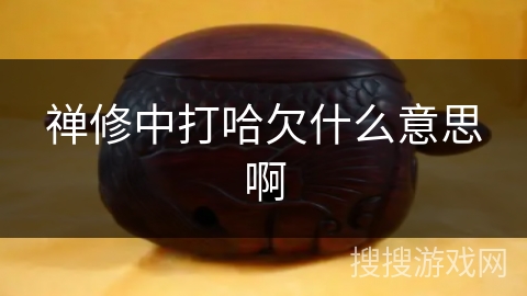 禅修中打哈欠什么意思啊