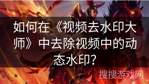 如何在《视频去水印大师》中去除视频中的动态水印？