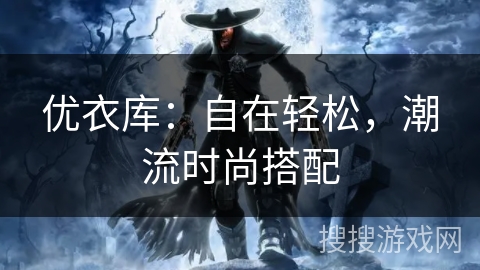 优衣库：自在轻松，潮流时尚搭配