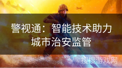 警视通：智能技术助力城市治安监管