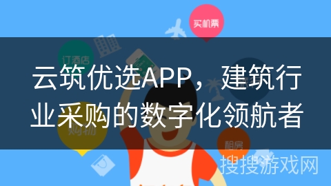 云筑优选APP，建筑行业采购的数字化领航者