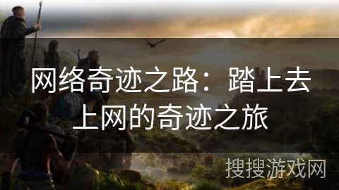 网络奇迹之路：踏上去上网的奇迹之旅