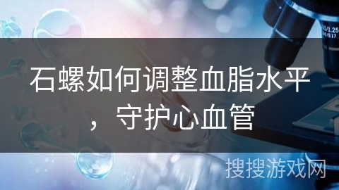 石螺如何调整血脂水平，守护心血管