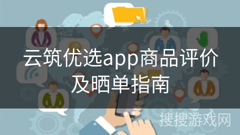 云筑优选app商品评价及晒单指南