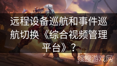 远程设备巡航和事件巡航切换《综合视频管理平台》？