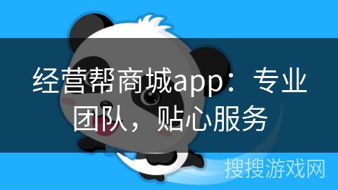 经营帮商城app：专业团队，贴心服务