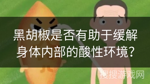 黑胡椒是否有助于缓解身体内部的酸性环境？