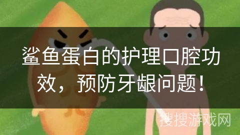 鲨鱼蛋白的护理口腔功效，预防牙龈问题！