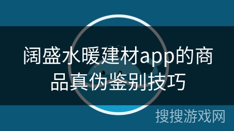 阔盛水暖建材app的商品真伪鉴别技巧