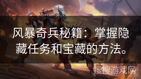 风暴奇兵秘籍：掌握隐藏任务和宝藏的方法。