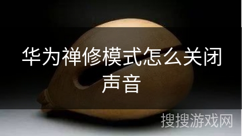 华为禅修模式怎么关闭声音 华为禅修模式怎么关闭声音