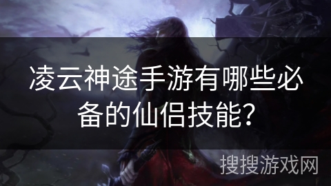 凌云神途手游有哪些必备的仙侣技能？