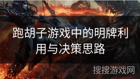 跑胡子游戏中的明牌利用与决策思路