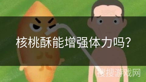 核桃酥能增强体力吗? 核桃酥能增强体力吗?