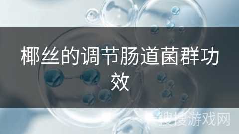 椰丝的调节肠道菌群功效 椰丝的调节肠道菌群功效