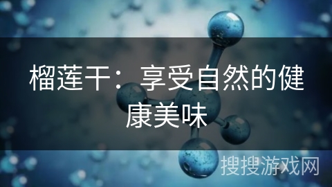 榴莲干：享受自然的健康美味